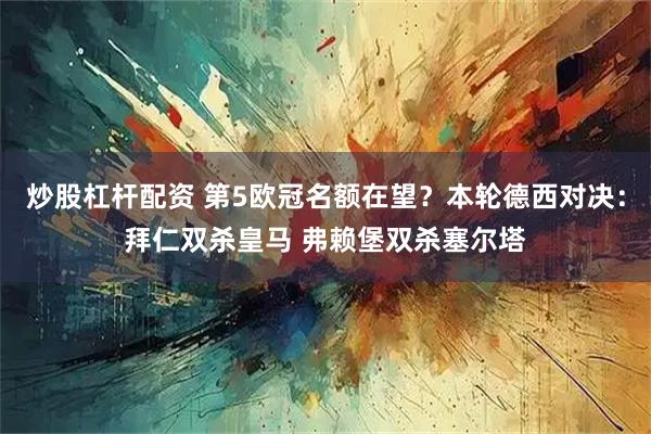 炒股杠杆配资 第5欧冠名额在望？本轮德西对决：拜仁双杀皇马 弗赖堡双杀塞尔塔